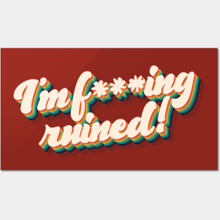 I'm f***ing ruined! Posters and Art